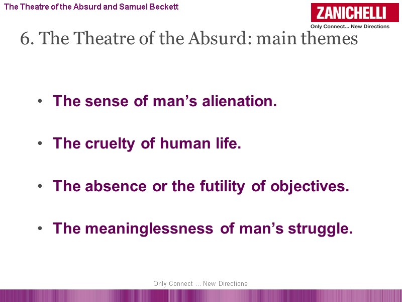 The sense of man’s alienation.  The cruelty of human life.  The absence